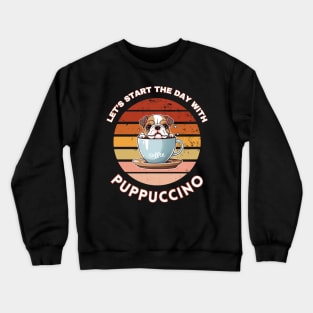 Let's start the day with puppuccino (cappucino) Bulldog puppy in a coffee cup pun art Crewneck Sweatshirt